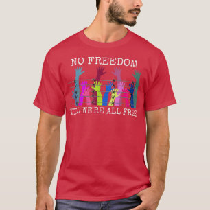 No Freedom Till Were All FreeEqual Rights Freedom4 T-Shirt