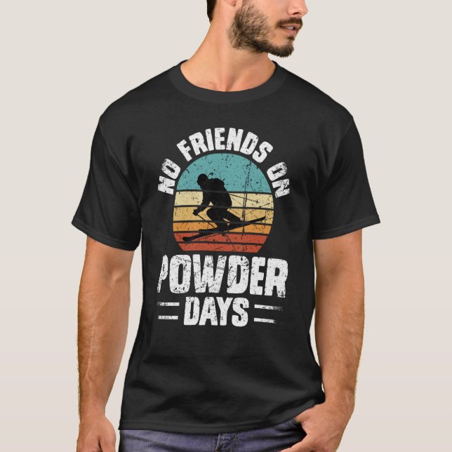 No Friends On Powder Days Ski Skiing Winter Sports T-Shirt (Front)