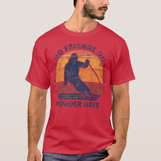 No Friends On Powder Days Snow And Ski Lover Vinta T-Shirt