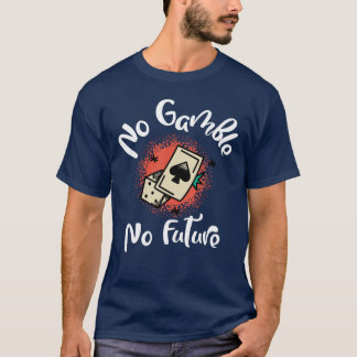 No Gamble No Future Poker T-shirt