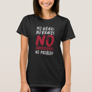 No Gears no Brakes no Handlebars no Problem Unicyc T-Shirt