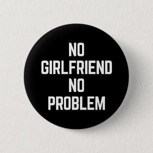 No Girlfriend Funny Quote 6 Cm Round Badge