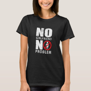 No Girlfriend no problem  Male Singlee T-Shirt