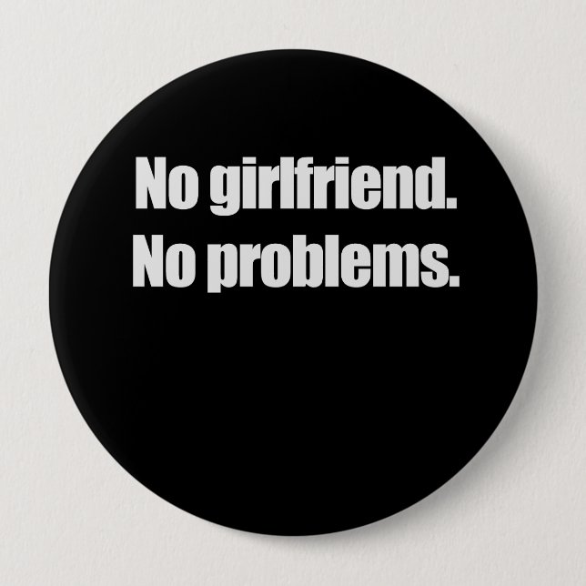 NO GIRLFRIEND. NO PROBLEMS. T-shirt 10 Cm Round Badge (Front)