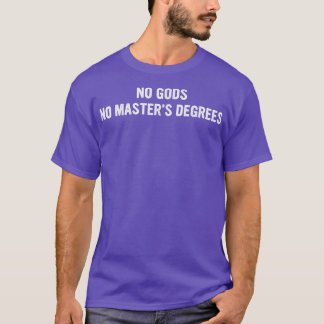 No Gods No Master's Degrees Apparel T-Shirt