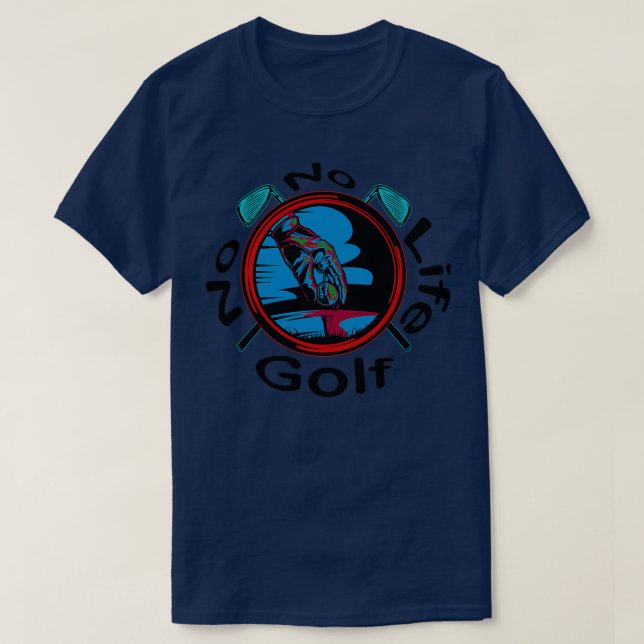 No Golf No life ts T-Shirt (Design Front)