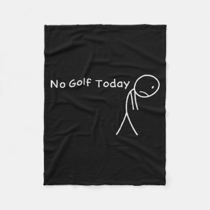 No Golf Today Funny Sad Stickman Golfer Golfers Me Fleece Blanket