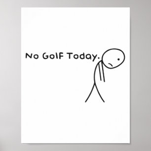 No Golf Today Funny Sad Stickman Golfer Golfers Me Poster