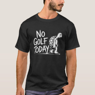 No Golf Today Funny Sad Turtle Golf Lovers Men Wom T-Shirt