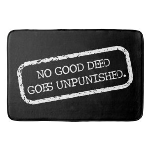 "NO GOOD DEED GOES UNPUNISHED" BATH MAT