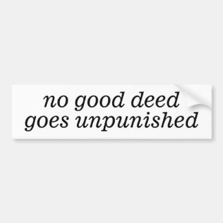 No Good Deed Goes Unpunished Bumper Sticker