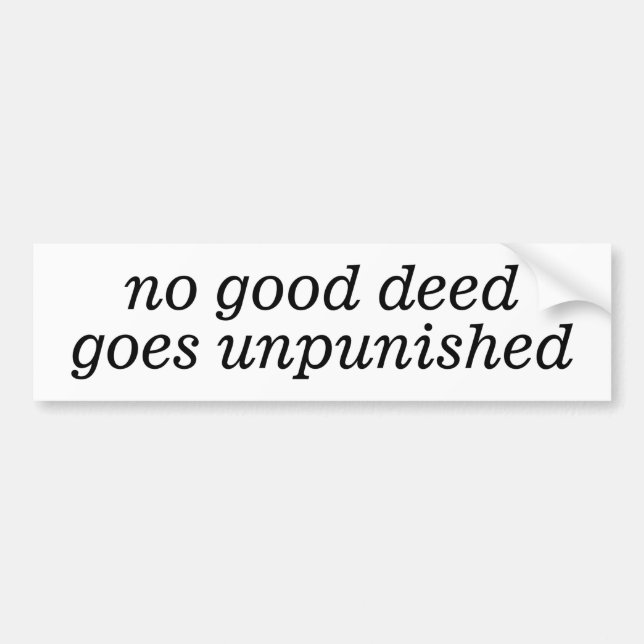 No Good Deed Goes Unpunished Bumper Sticker (Front)