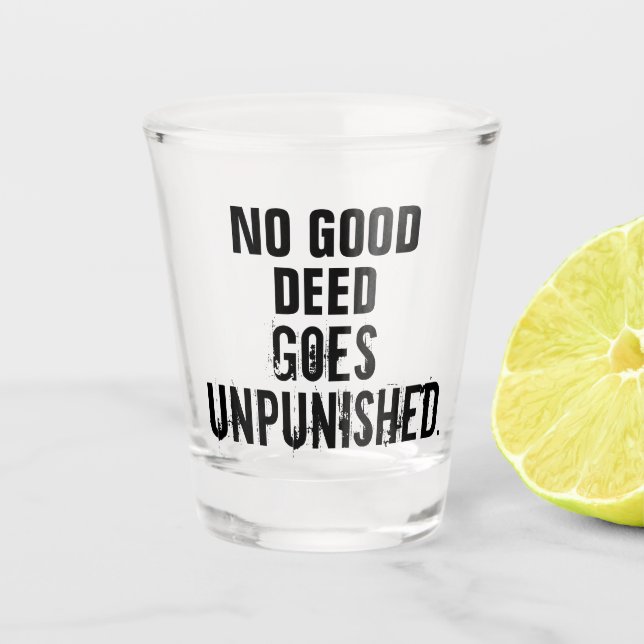 “No Good Deed Goes Unpunished” Shot Glass (Front)