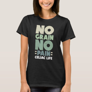 No Grain No Pain Celiac Life Celiac Disease Awaren T-Shirt