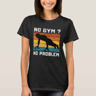 No Gym No Problem Calisthenics Street Workout Fitn T-Shirt