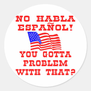 No Habla Espanol You Gotta Problem With That? Classic Round Sticker