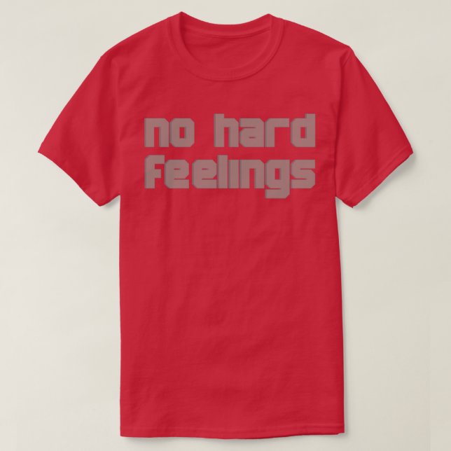 no hard feelings T-Shirt (Design Front)