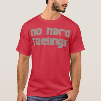 no hard feelings T-Shirt