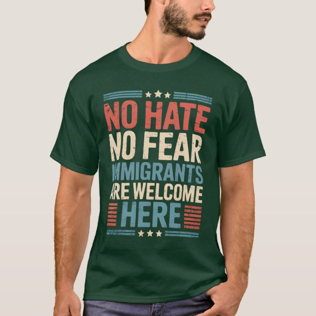 NO HATE NO FEAR IMMIGRANTS ARE WELCOME HERE T-Shirt (Front)