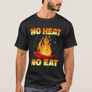 No Heat No Eat Hot Chili Sauce Spicy Pepper Food T-Shirt