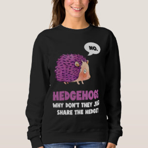 No Hedgehogs why don't they just share the - Hedge Sweatshirt
