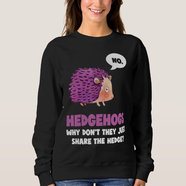 No Hedgehogs why don't they just share the - Hedge Sweatshirt (Front)