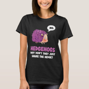 No Hedgehogs why don't they just share the - Hedge T-Shirt