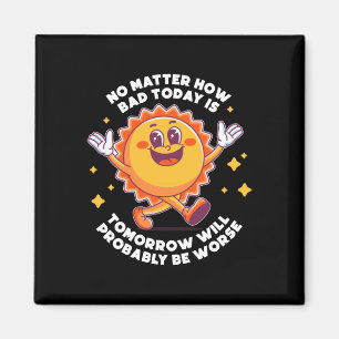 No How Bad Today Is Tomorrow Will Probably Be Magnet