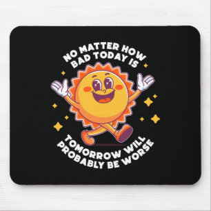 No How Bad Today Is Tomorrow Will Probably Be Mouse Mat