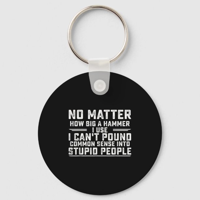 No How Big A Hammer I Use I Can't Und Common Sense Key Ring (Front)