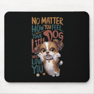 No How You Feel. Your Little Dog Will Love You. Mouse Mat