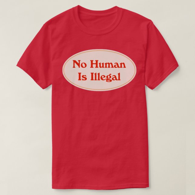 No Human Is Illegal1 T-Shirt (Design Front)