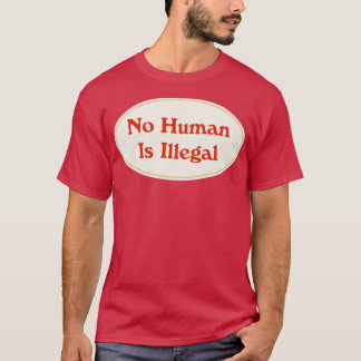 No Human Is Illegal1 T-Shirt