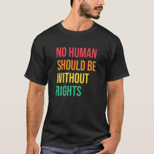 No Human Without Rights Social Justice Human Right T-Shirt