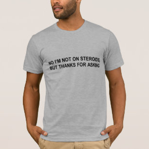 no i'm not on steroids t-shirt
