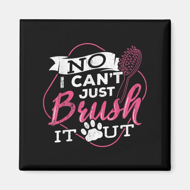 No I Cant Just Brush It Out - Dog Beautician Men W Magnet (Front)