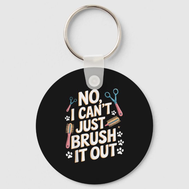 No, I Can't Just Brush It Out Groomer Funny Groome Key Ring (Front)