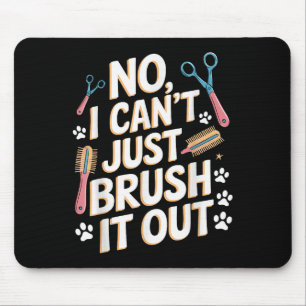 No, I Can't Just Brush It Out Groomer Funny Groome Mouse Mat