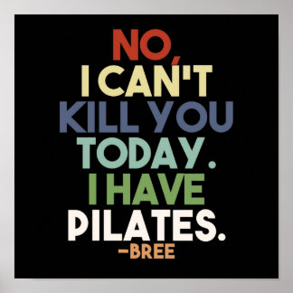 No I cant kill you today i have pilates Poster