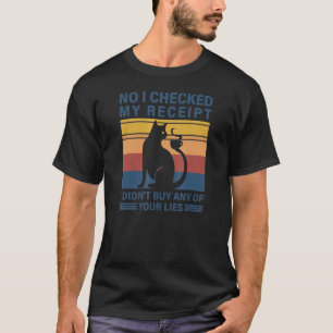 No I Checked My Receipt I Didnt Buy Any Of Your Li T-Shirt