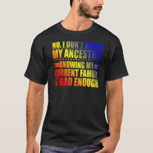No I Don't Know My Ancestry T-Shirt