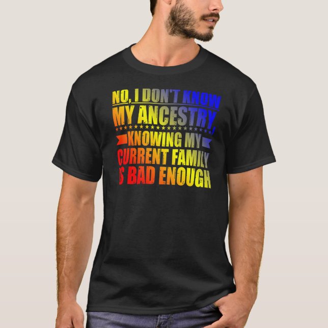 No  I Don't Know My Ancestry      T-Shirt (Front)