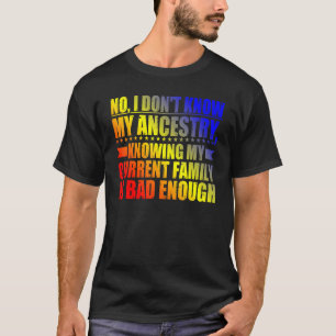 No I Don't Know My Ancestry T-Shirt