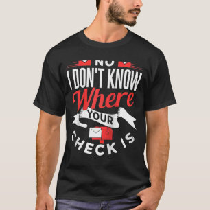 No I Dont Know Where Your Check Is Postal Worker P T-Shirt