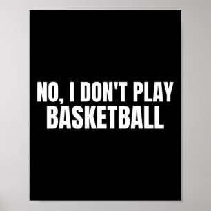 No I Dont Play Bysketbyll Funny  Poster