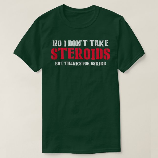 No I Don't Take Steroids But Thanks For Asking Gym T-Shirt (Design Front)