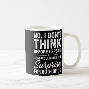 No I Don't Think Before I Speak That Would Ruin Fu Coffee Mug