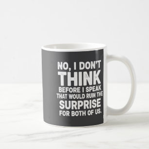 No I Don't Think Before I Speak That Would Ruin Fu Coffee Mug