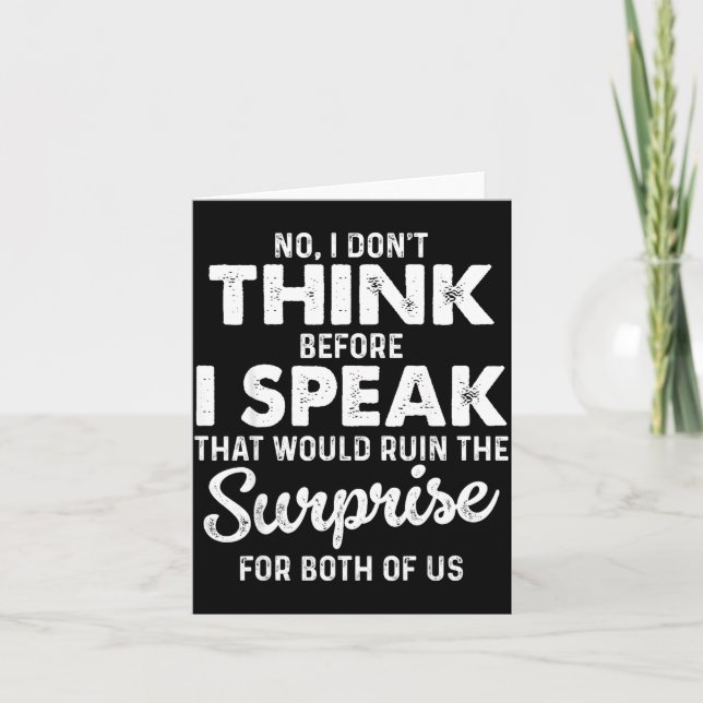 No I Don't Think Before I Speak That Would Ruin Th Card (Front)