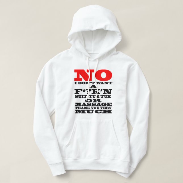NO I DON'T WANT A F*?K'N SUIT, TUK TUK OR ... HOODIE (Design Front)